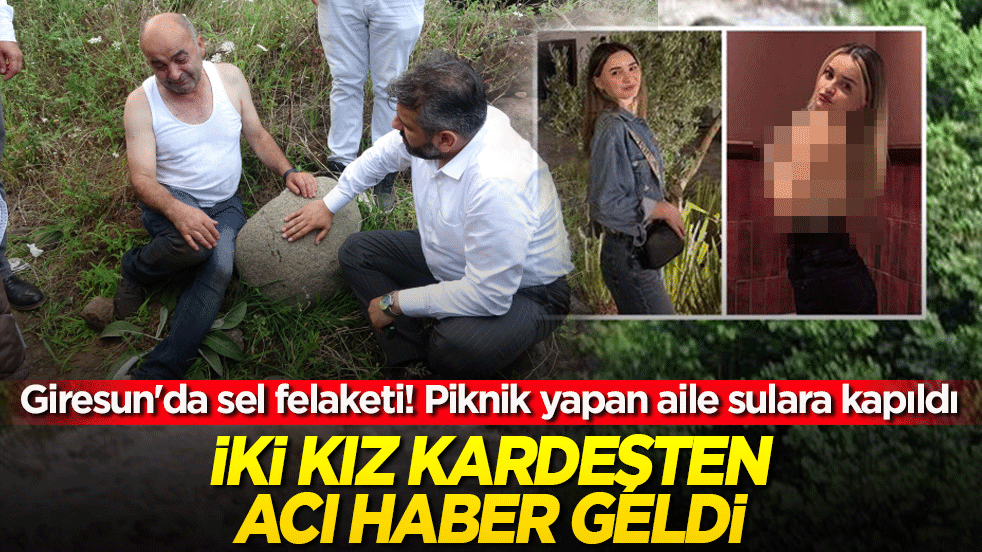 Giresun'da sel felaketi! Piknik yapan aile sulara kapıldı, iki kız kardeşten acı haber geldi!