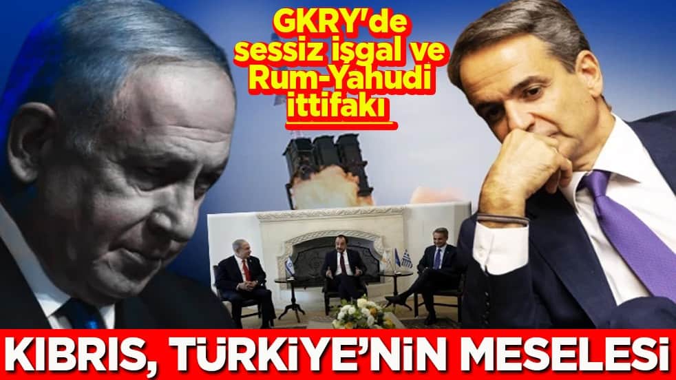 GKRY'de sessiz işgal ve Rum-Yahudi ittifakı Kıbrıs, Türkiye’nin meselesi