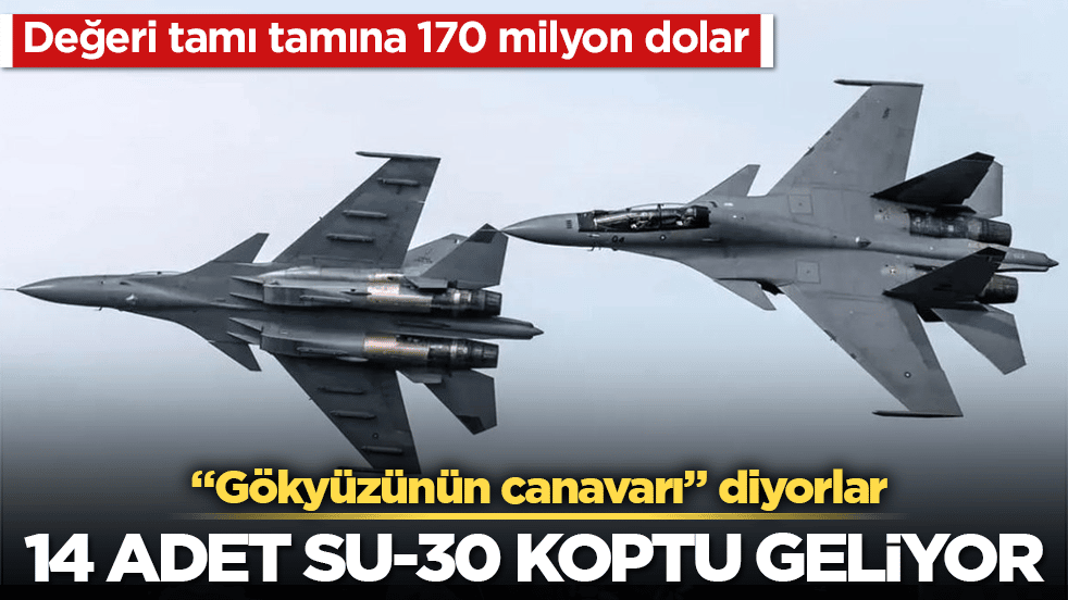 "Gökyüzünün canavarı" diyorlar! Değeri tamı tamına 170 milyon dolar: 14 adet Su-30 koptu geliyor