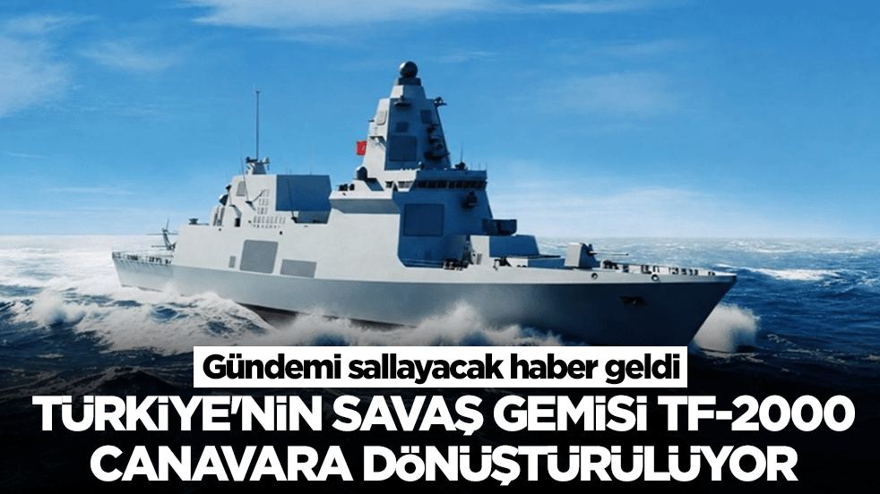 Gündemi sallayacak haber geldi: Türkiye'nin yeni savaş gemisi TF-2000 canavara dönüştürülüyor