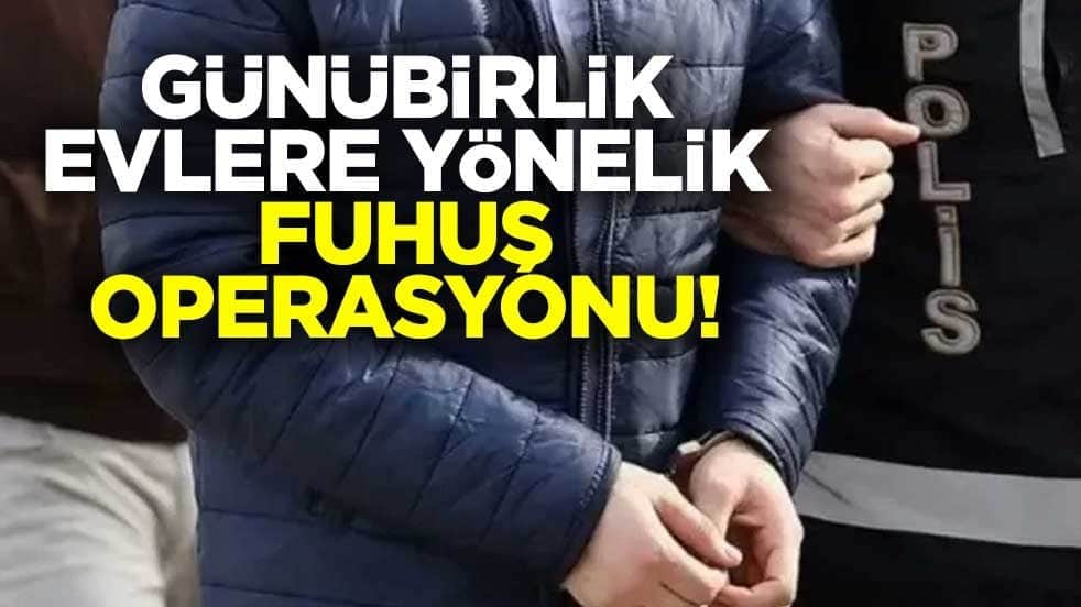Günübirlik evlere yönelik fuhuş operasyonu! 14 şüpheli gözaltında
