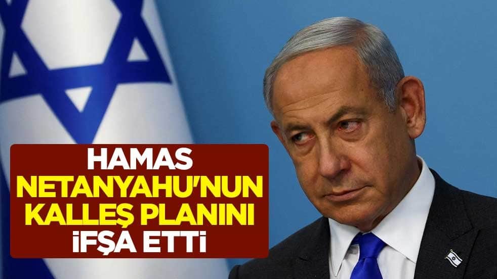 Hamas, Netanyahu'nun kalleş planını ifşa etti