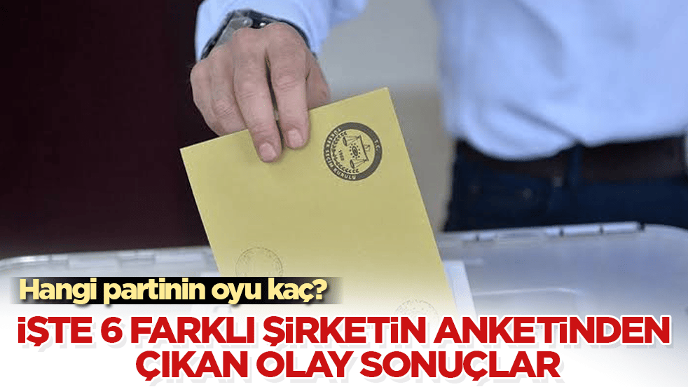 Hangi partinin oyu kaç? İşte 6 farklı şirketin anketinden çıkan olay sonuçlar