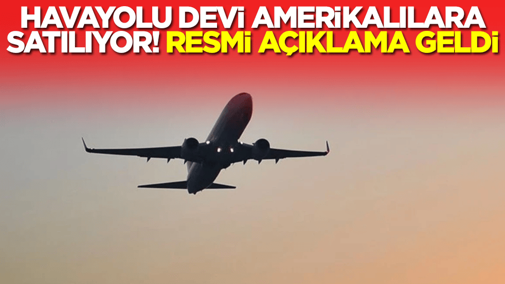 Havayolu devi Amerikalılara satılıyor: Resmi açıklama geldi