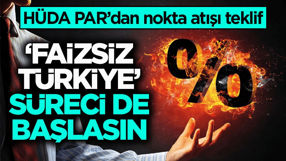 HÜDA PAR’dan nokta atışı teklif: ‘Faizsiz Türkiye’ süreci de başlasın