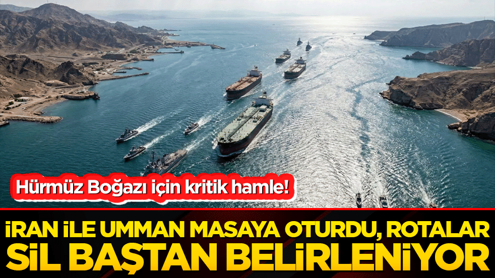 Hürmüz Boğazı için kritik hamle! İran ile Umman masaya oturdu, rotalar sil baştan belirleniyor!
