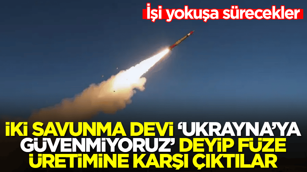İki savunma devi 'Ukrayna'ya güvenemiyoruz' deyip füze üretimine karşı çıktılar: İşi yokuşa sürecekler