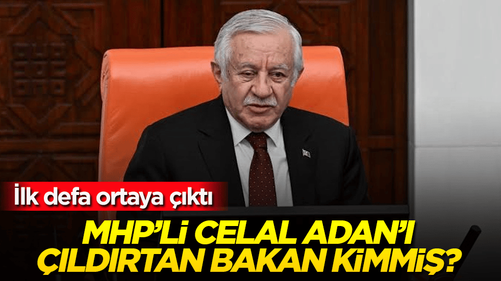 İlk defa ortaya çıktı! MHP’li Celal Adan’ı çıldırtan bakan kimmiş? 