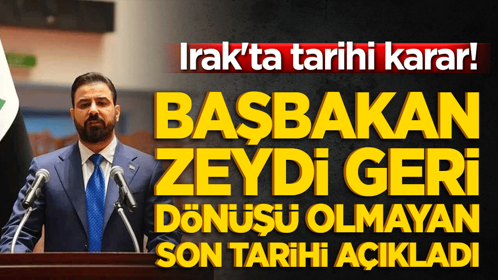 Irak'ta tarihi karar! Başbakan Zeydi geri dönüşü olmayan son tarihi açıkladı!