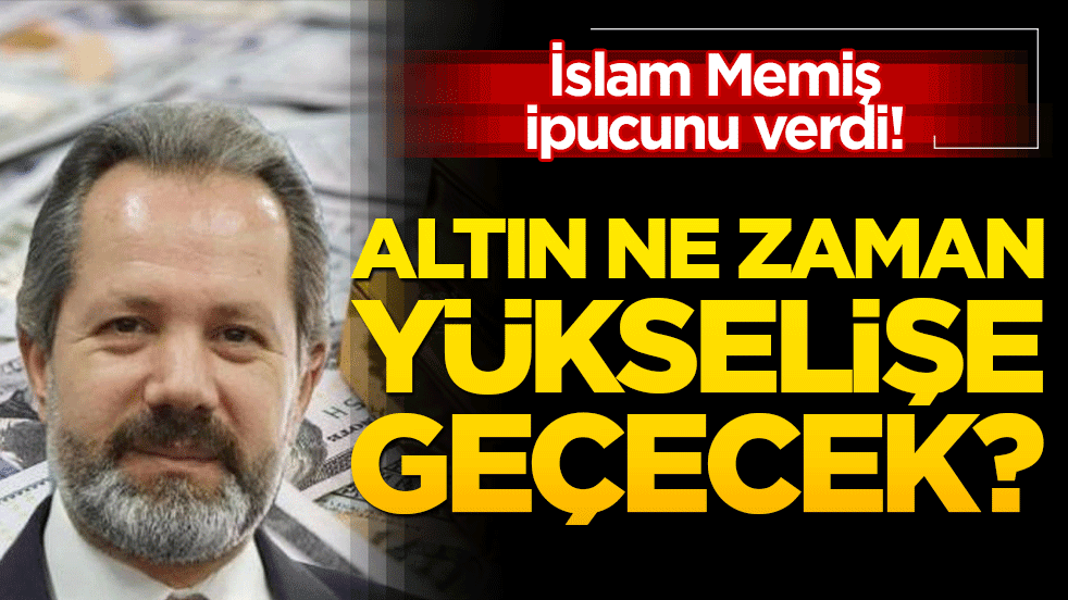 İslam Memiş ipucunu verdi! Altın ne zaman yükselişe geçecek?