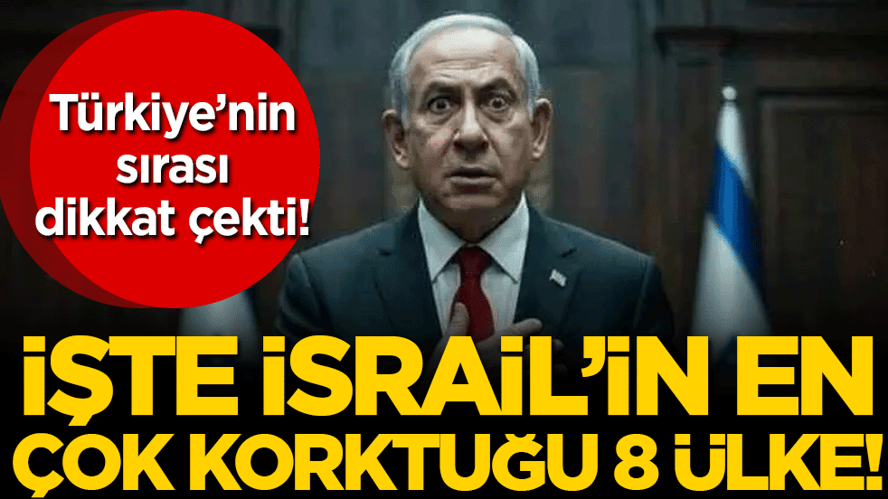 İsrail'in en çok korktuğu 8 ülke belli oldu! Türkiye'nin sırası dikkat çekti!