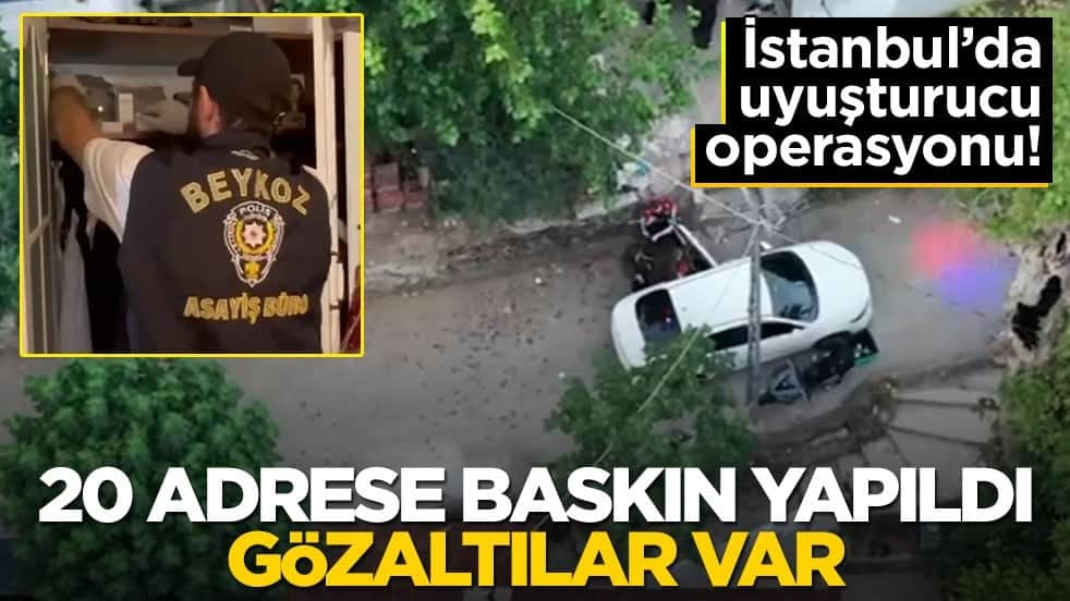 İstanbul'da uyuşturucu operasyonu! 20 adrese baskın yapıldı, gözaltılar var
