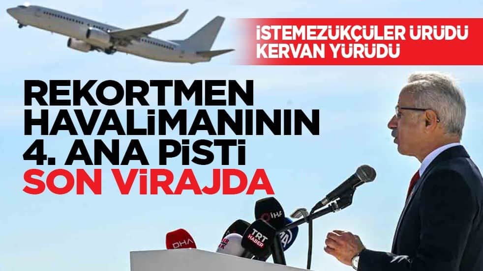 İstemezükçüler ürüdü kervan yürüdü: Rekortmen Havalimanının 4. ana pisti son virajda