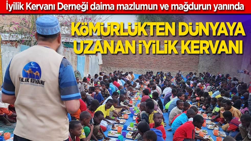 İyilik Kervanı Derneği daima mazlumun ve mağdurun yanında! Kömürlükten dünyaya uzanan İyilik Kervanı...