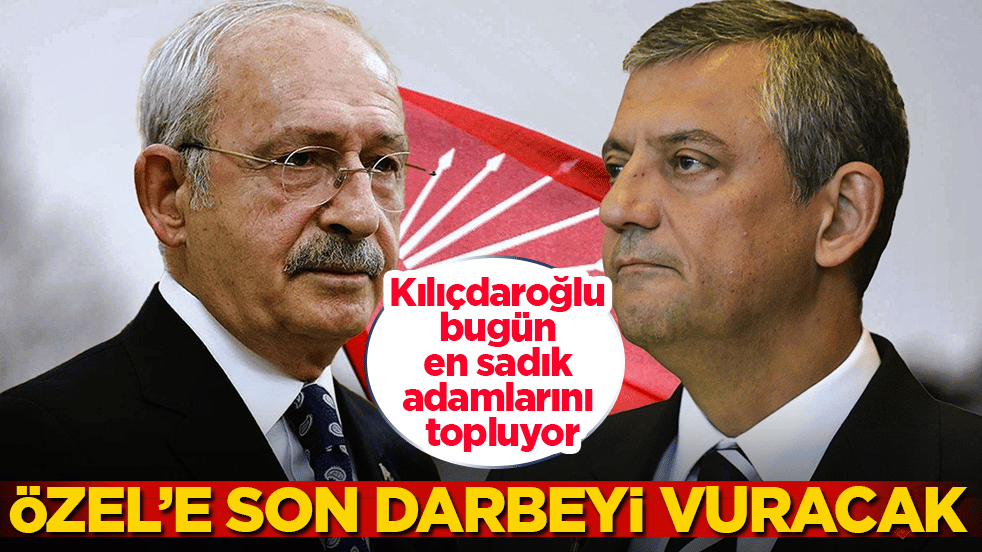 Kılıçdaroğlu bugün en sadık adamlarını topluyor: Özgür Özel’e son darbeyi vuracak