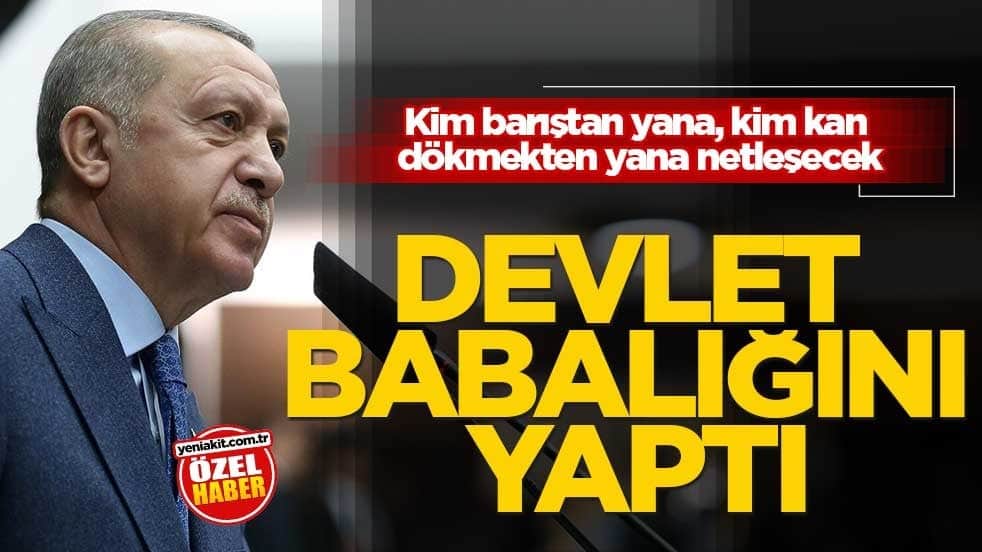 Kim barıştan yana, kim kan dökmekten yana netleşecek! Devlet babalığını yaptı