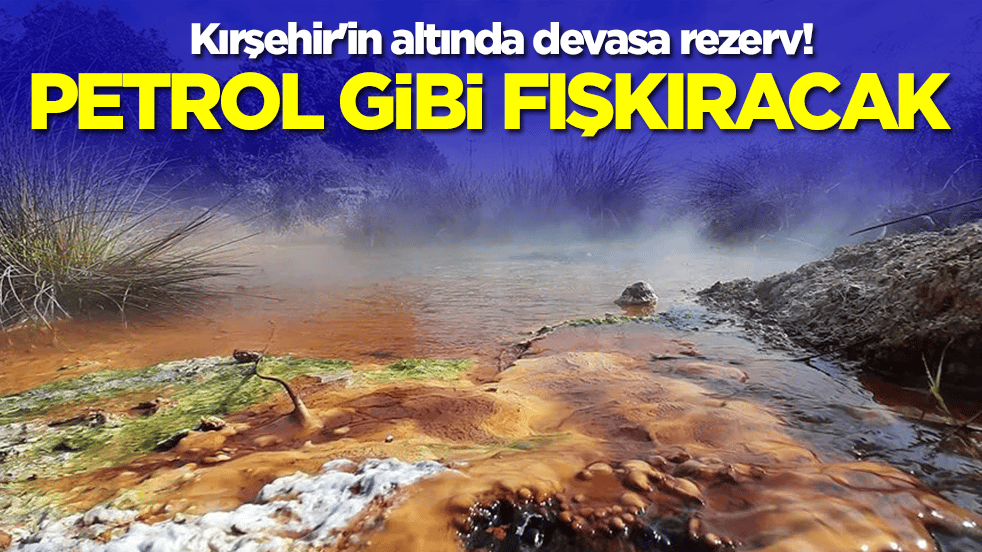 Kırşehir'in altında devasa rezerv: Petrol gibi fışkıracak