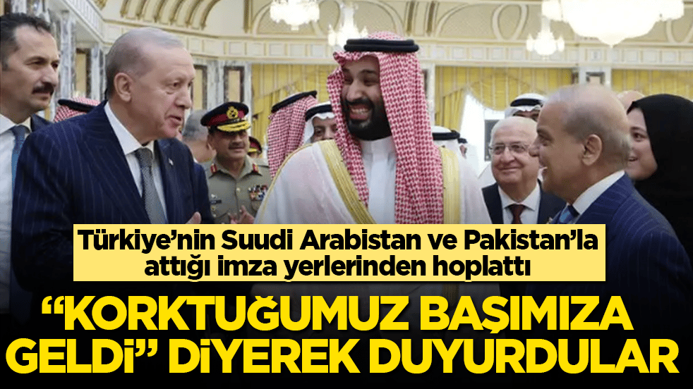 "Korktuğumuz başımıza geldi" diyerek duyurdular! Türkiye’nin Suudi Arabistan ve Pakistan’la attığı imza yerlerinden hoplattı 