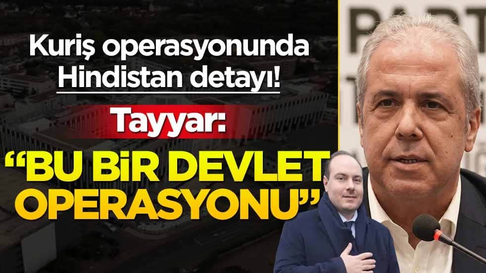 Kuriş operasyonunda Hindistan detayı! Tayyar: "Bu bir devlet operasyonu"