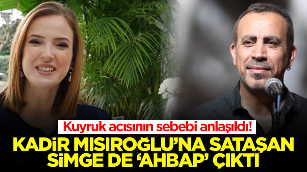 Kuyruk acısının sebebi anlaşıldı! Kadir Mısıroğlu'na sataşan Simge de 'ahbap' çıktı
