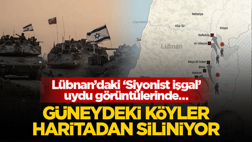 Lübnan’daki ‘Siyonist işgal’ uydu görüntülerinde… Güneydeki köyler haritadan siliniyor