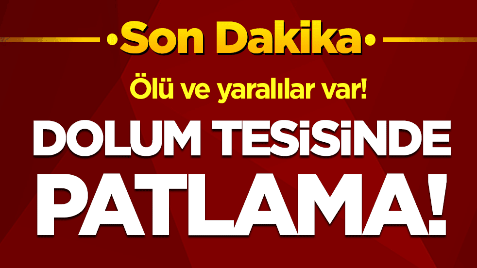 Manisa'da dolum tesisinde patlama: Ölü ve yaralılar var!