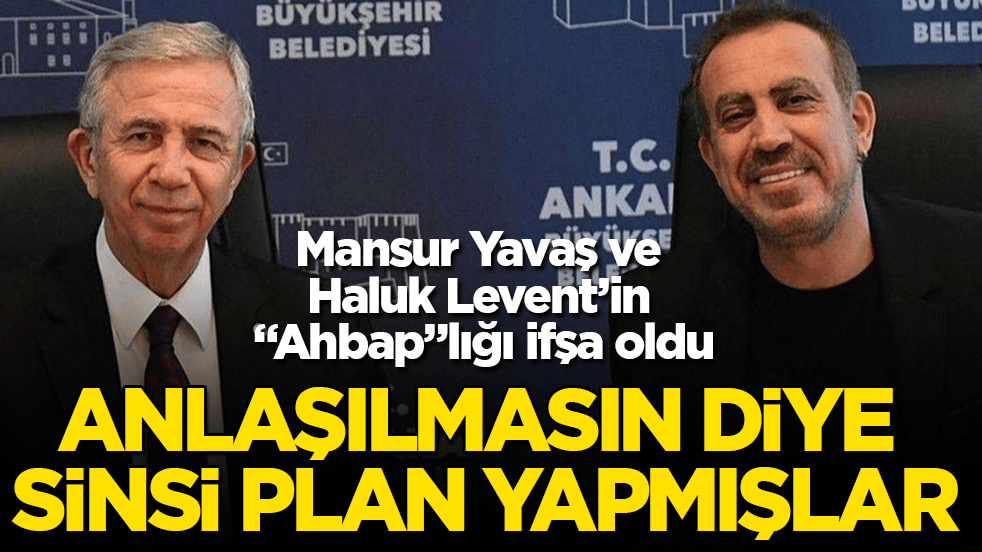 Mansur Yavaş ve Haluk Levent’in "Ahbap"lığı ifşa oldu! Anlaşılmasın diye sinsi plan yapmışlar