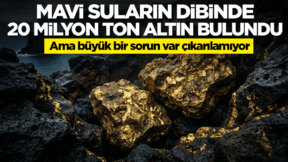 Mavi suların dibinde 20 milyon ton altın bulundu: Ama büyük bir sorun var çıkarılamıyor
