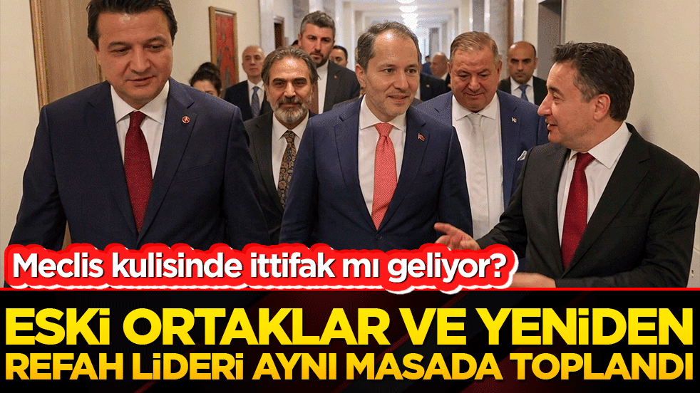 Meclis kulisinde ittifak mı geliyor? Eski ortaklar ve Yeniden Refah lideri aynı masada toplandı!