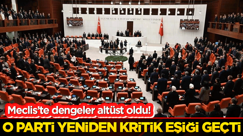 Meclis’te dengeler altüst oldu! O parti yeniden kritik eşiği geçti