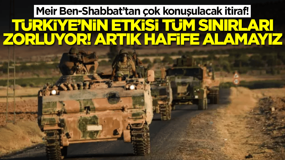 Meir Ben-Shabbat: Türkiye'nin etkisi tüm sınırları zorluyor! Artık hafife alamayız