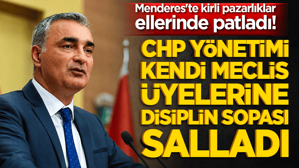 Menderes'te kirli pazarlıklar ellerinde patladı! CHP yönetimi kendi meclis üyelerine disiplin sopası salladı!