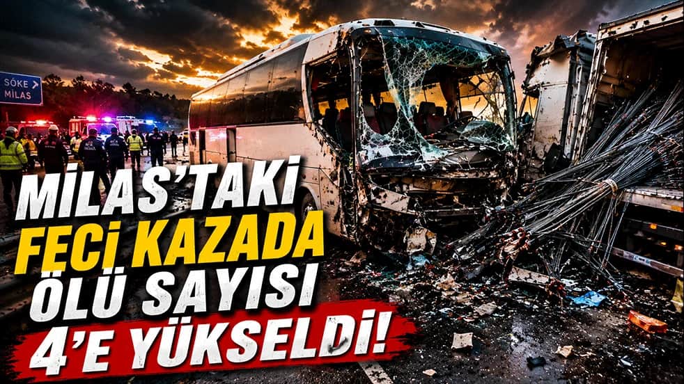 Milas’taki feci kazada ölü sayısı arttı! Bir acı haber de polis memurundan