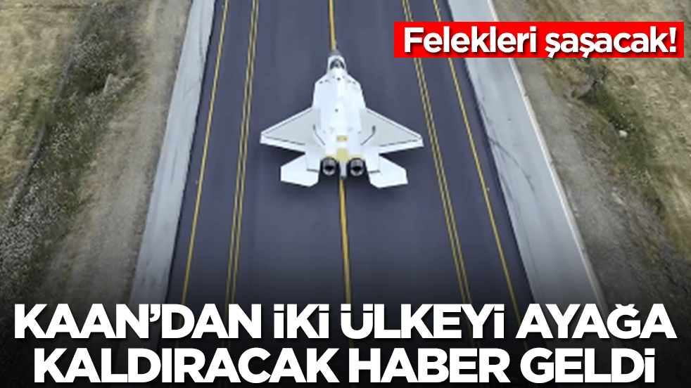 Milli Muharip Uçak KAAN'dan iki ülkeyi ayağa kaldıracak haber geldi: Felekleri şaşacak