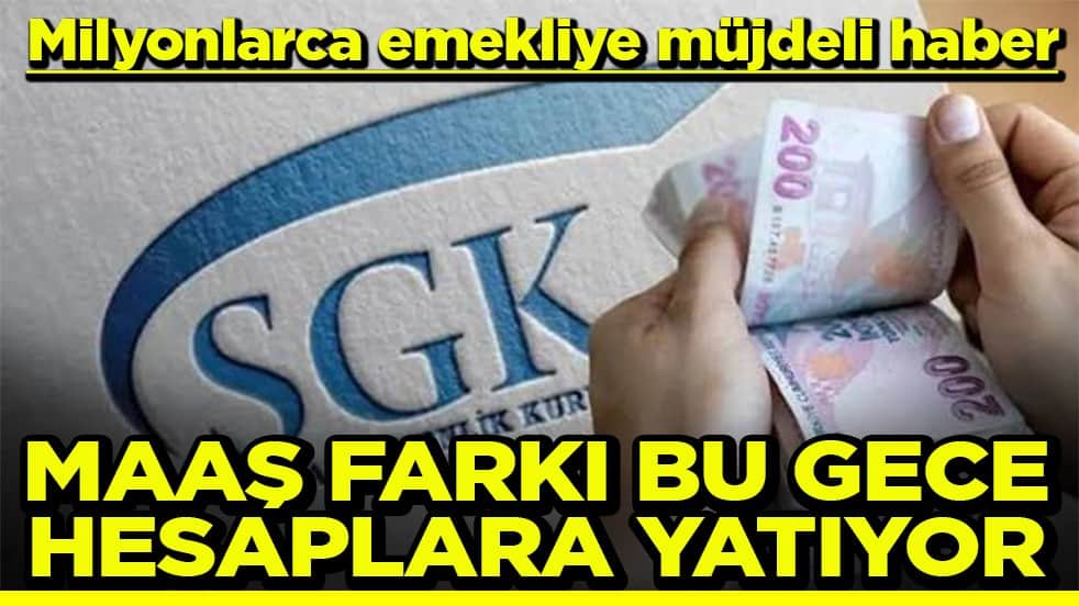 Milyonlarca emekliye müjdeli haber Maaş farkı bu gece hesaplara yatıyor