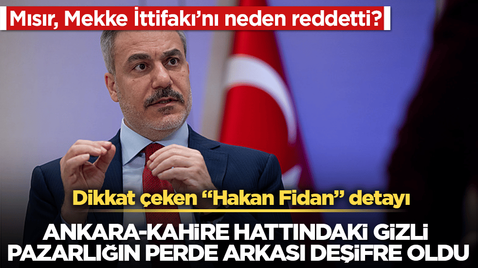 Mısır, Mekke İttifakı’nı neden reddetti? Ankara-Kahire hattındaki gizli pazarlığın perde arkası deşifre oldu: Dikkat çeken "Hakan Fidan" detayı