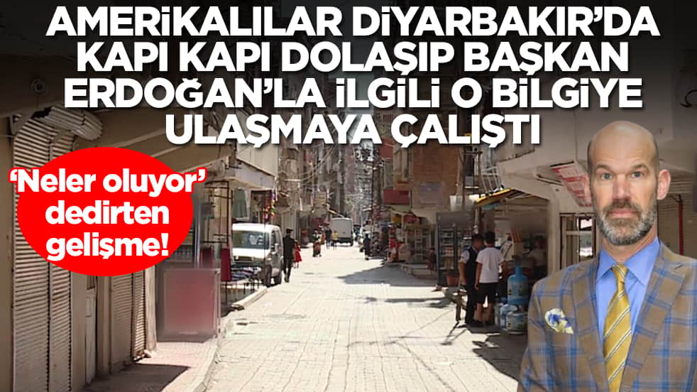 Neler oluyor: Amerikalı yetkililer Diyarbakır'da kapı kapı dolaşıp Erdoğan'la ilgili o bilgiye ulaşmaya çalıştı