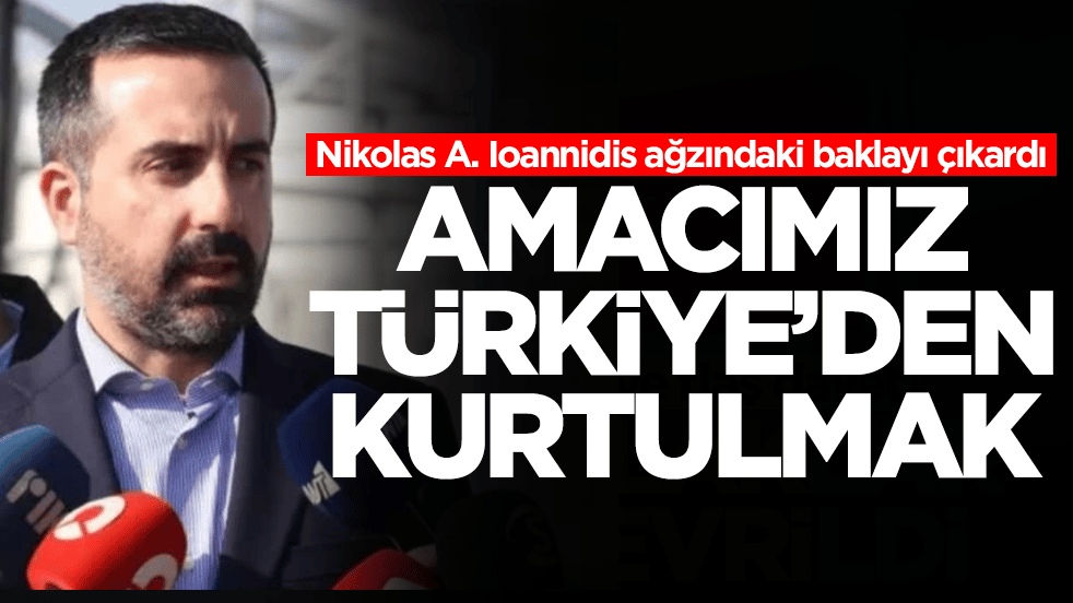 Nikolas A. Ioannidis: Amacımız Türkiye'den kurtulmak