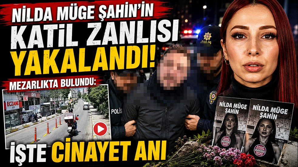 Nilda Müge Şahin’in katil zanlısı yakalandı! Mezarlıkta bulundu: İşte cinayet anı