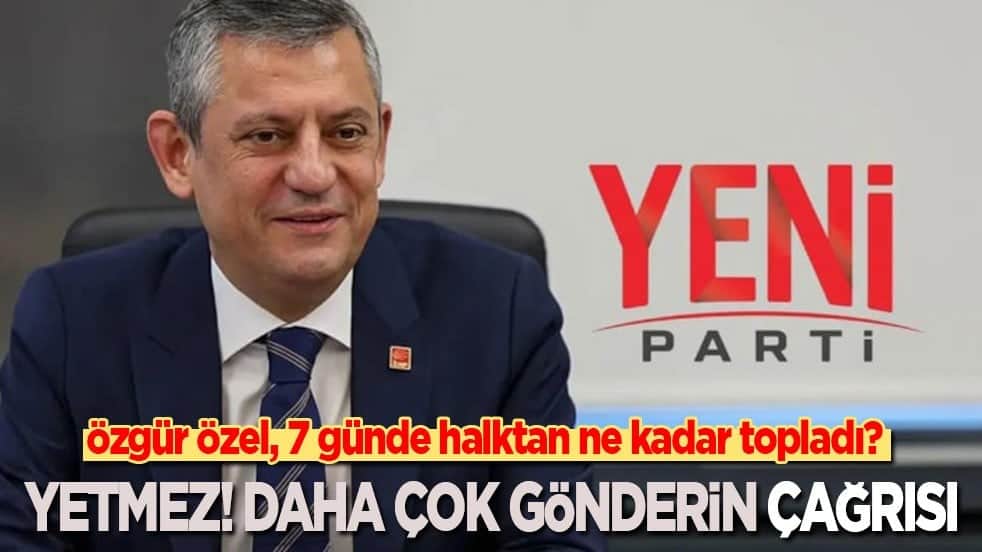 Özgür Özel, 7 günde halktan ne kadar topladı? Vatandaşa ‘Yetmez! Daha çok gönderin’ çağrısı
