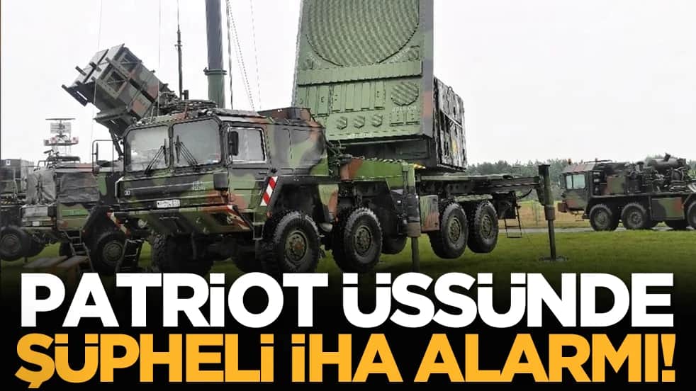 Patriot üssünde şüpheli İHA alarmı!