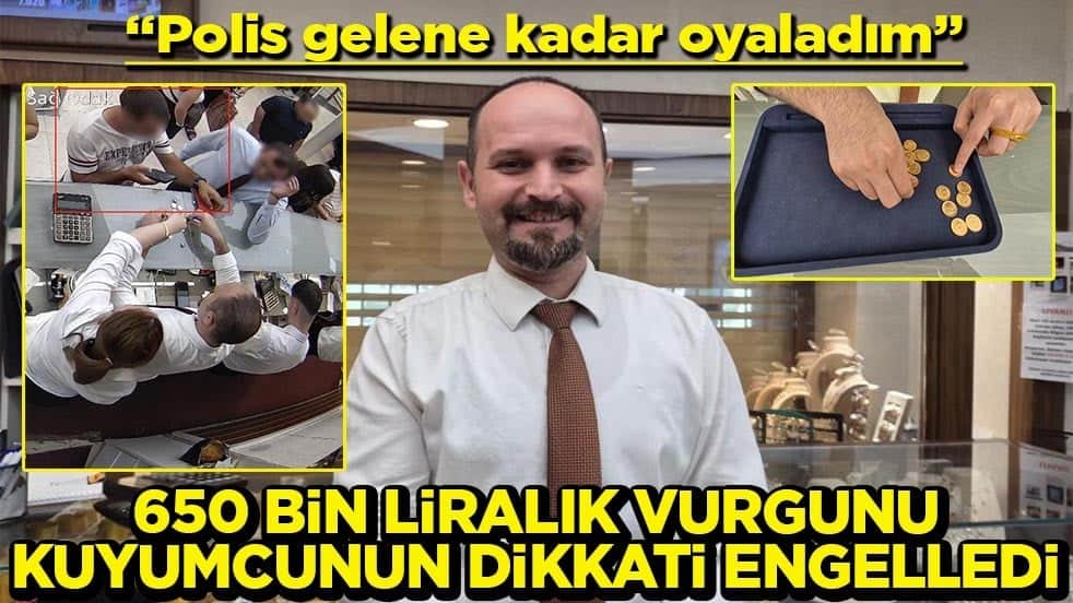 ‘Polis gelene kadar oyaladım’ 650 bin liralık vurgunu kuyumcunun dikkati engelledi