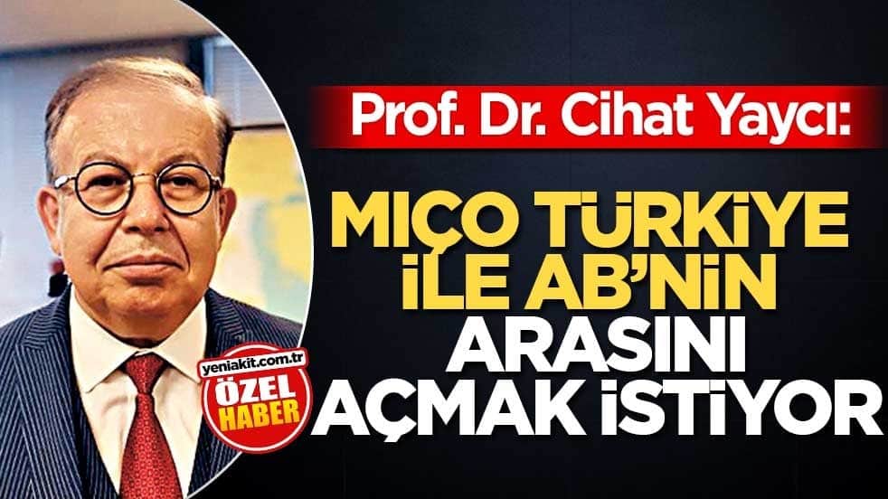  Prof. Dr. Cihat Yaycı: Miço Türkiye ile AB’nin arasını açmak istiyor