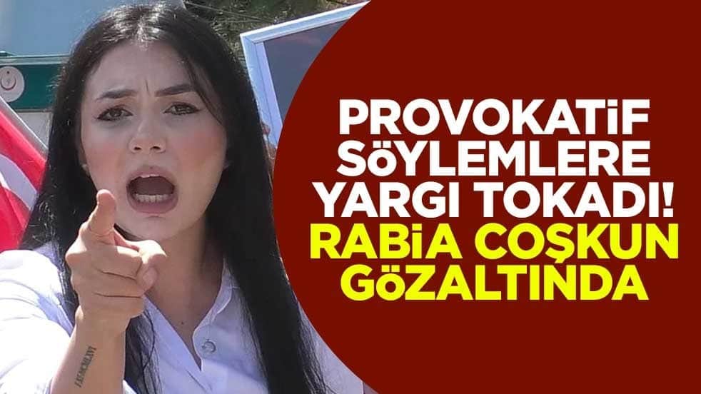Provokatif söylemlere yargı tokadı! Rabia Coşkun gözaltında