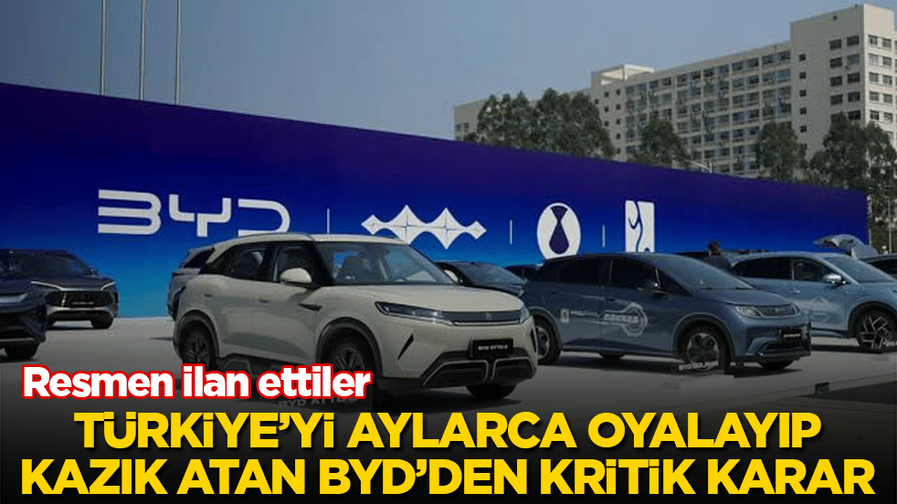 Resmen ilan ettiler! Türkiye’yi aylarca oyalayıp kazık atan BYD’den kritik karar 
