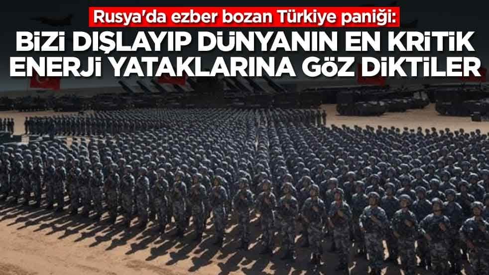 Rusya'da ezber bozan Türkiye paniği: Bizi dışlayıp dünyanın en kritik enerji yataklarına göz diktiler