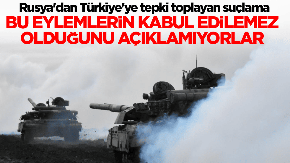Rusya'dan Türkiye'ye beklenmedik suçlama: Bu eylemlerin kabul edilemez olduğunu açıklamıyorlar