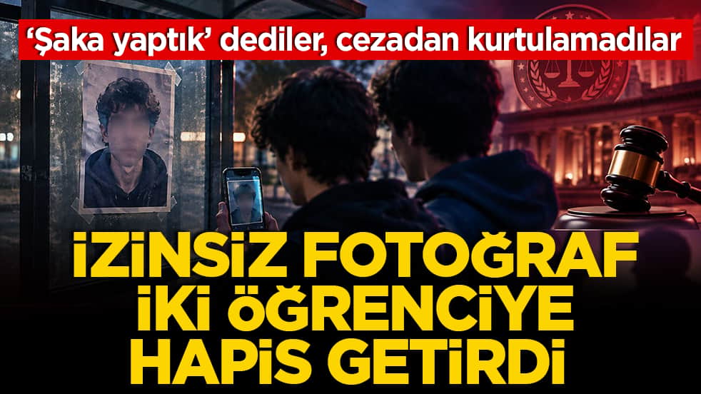 ‘Şaka yaptık’ dediler, cezadan kurtulamadılar: İzinsiz fotoğraf, iki öğrenciye hapis getirdi