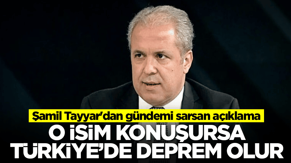 Şamil Tayyar'dan gündemi sarsan açıklama: O isim konuşursa Türkiye'de deprem olur