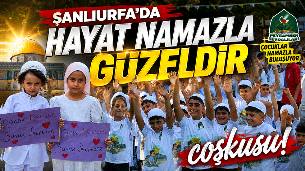 Şanlıurfa'da 'Hayat Namazla Güzeldir' coşkusu!